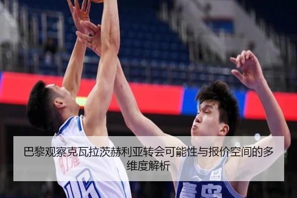 巴黎观察克瓦拉茨赫利亚转会可能性与报价空间的多维度解析