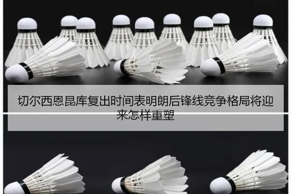 切尔西恩昆库复出时间表明朗后锋线竞争格局将迎来怎样重塑