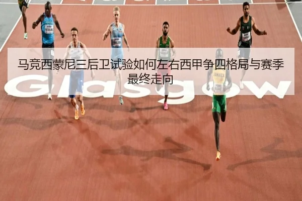 马竞西蒙尼三后卫试验如何左右西甲争四格局与赛季最终走向