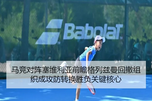 马竞对阵塞维利亚前瞻格列兹曼回撤组织成攻防转换胜负关键核心